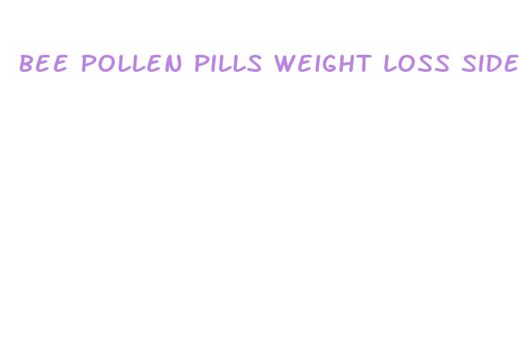 bee pollen pills weight loss side effects