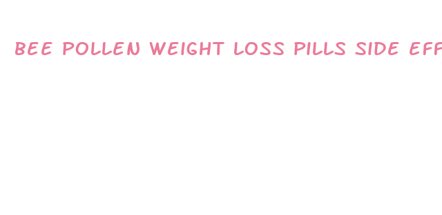 bee pollen weight loss pills side effects