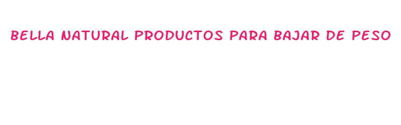 bella natural productos para bajar de peso