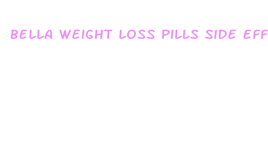 bella weight loss pills side effects