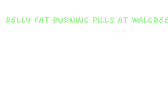 belly fat burning pills at walgreens