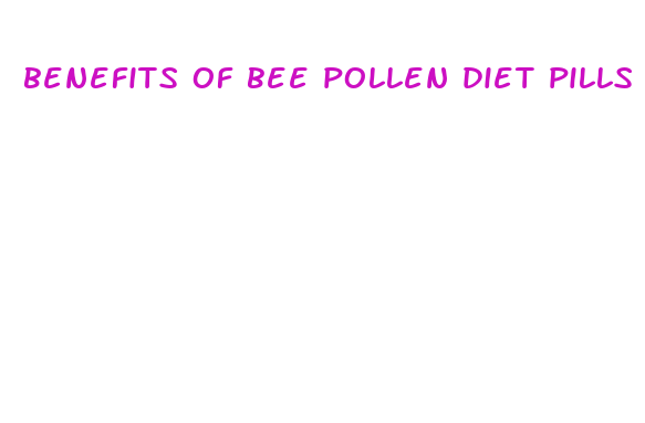 benefits of bee pollen diet pills