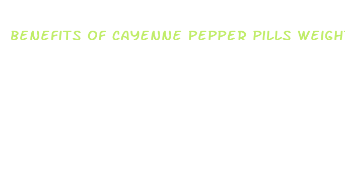 benefits of cayenne pepper pills weight loss