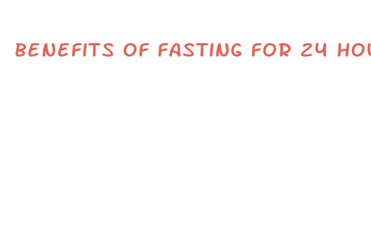 benefits of fasting for 24 hours