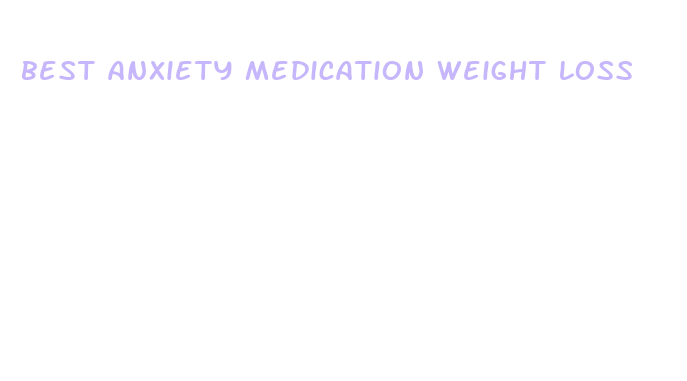 best anxiety medication weight loss