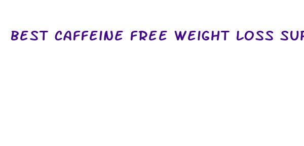 best caffeine free weight loss supplement