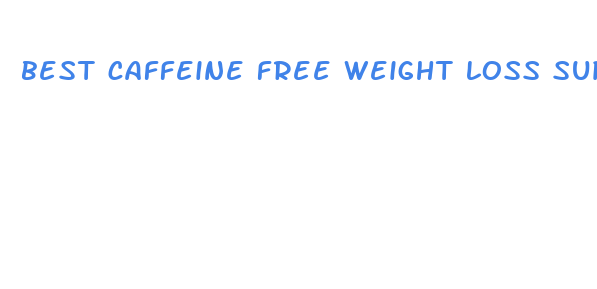 best caffeine free weight loss supplements