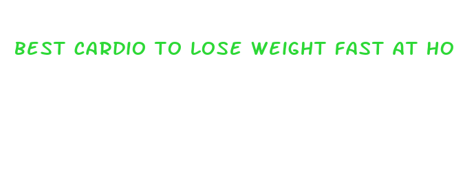 best cardio to lose weight fast at home