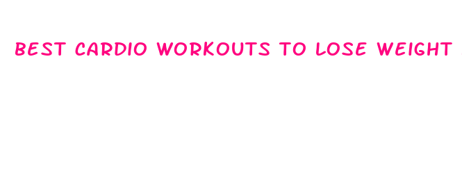 best cardio workouts to lose weight fast