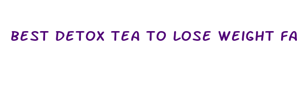 best detox tea to lose weight fast