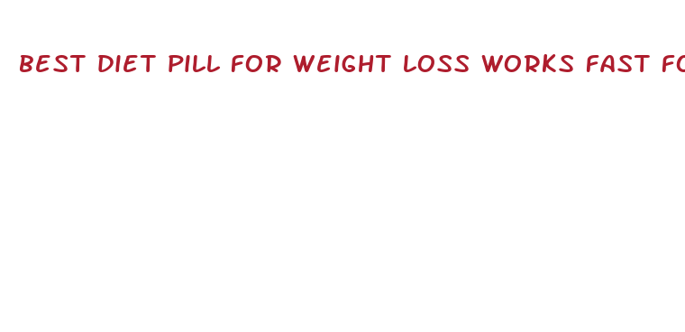 best diet pill for weight loss works fast for woman