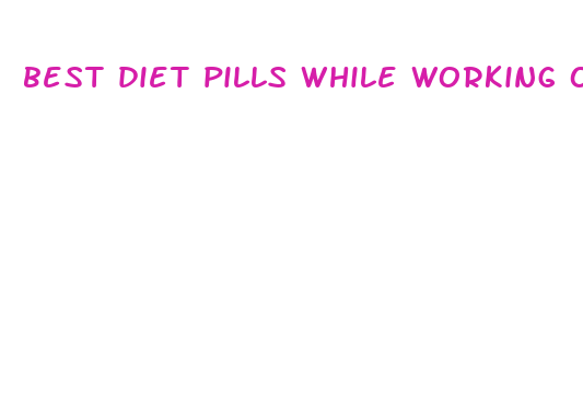 best diet pills while working out