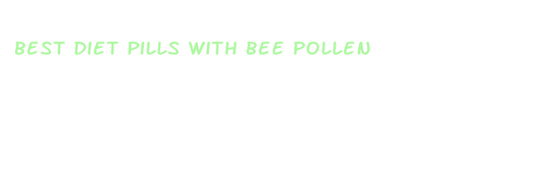 best diet pills with bee pollen