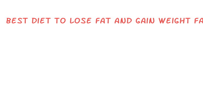 best diet to lose fat and gain weight fast