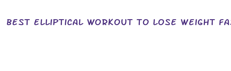 best elliptical workout to lose weight fast