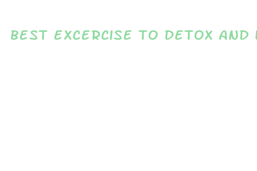 best excercise to detox and lose weight fast