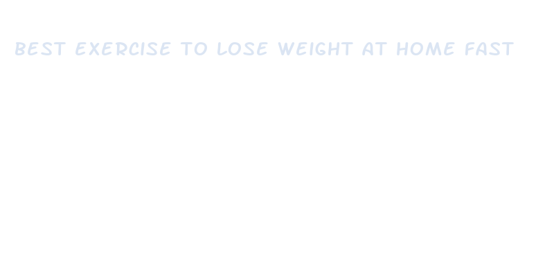 best exercise to lose weight at home fast