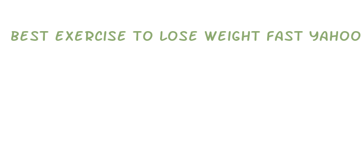 best exercise to lose weight fast yahoo answers