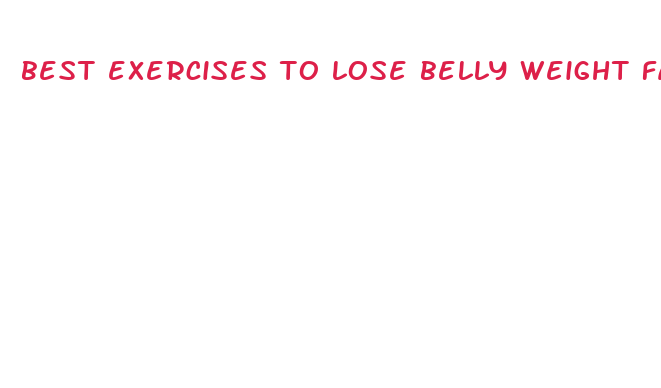 best exercises to lose belly weight fast