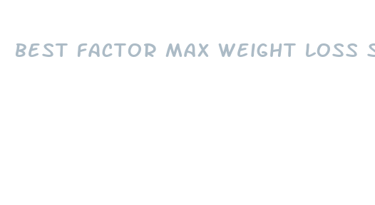 best factor max weight loss supplement