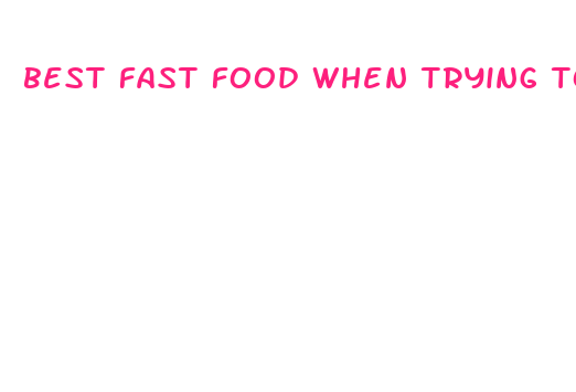 best fast food when trying to lose weight