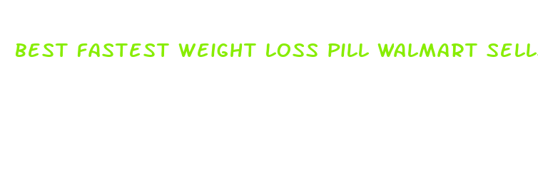 best fastest weight loss pill walmart sells