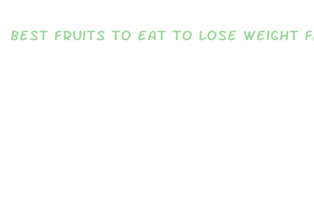 best fruits to eat to lose weight fast