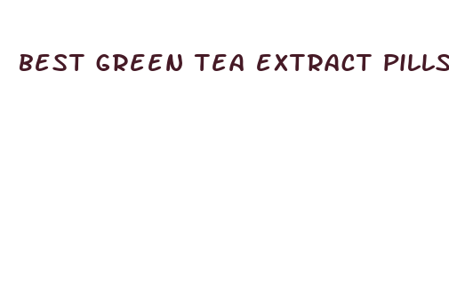 best green tea extract pills for weight loss