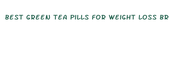 best green tea pills for weight loss brand