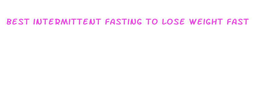 best intermittent fasting to lose weight fast