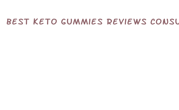 best keto gummies reviews consumer reports