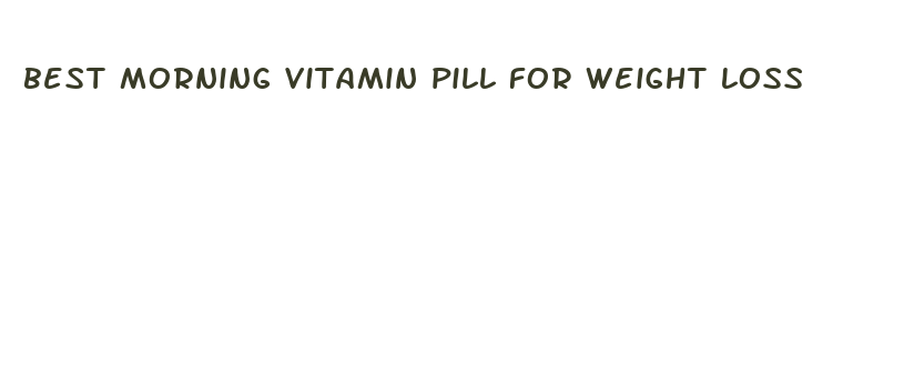 best morning vitamin pill for weight loss