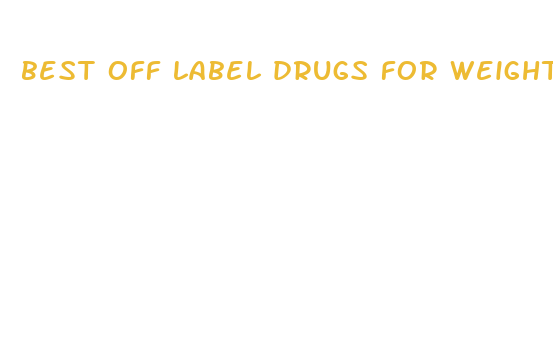 best off label drugs for weight loss