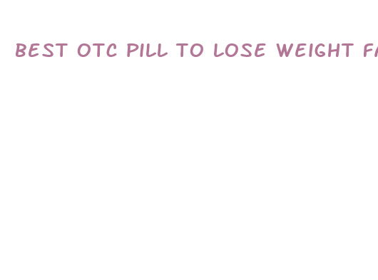 best otc pill to lose weight fast