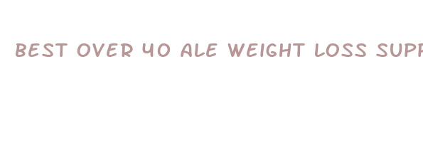 best over 40 ale weight loss supplements