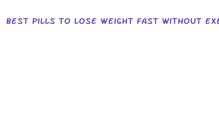 best pills to lose weight fast without exercise