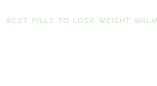 best pills to lose weight walmart