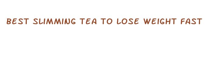 best slimming tea to lose weight fast