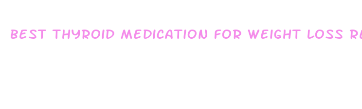 best thyroid medication for weight loss reddit