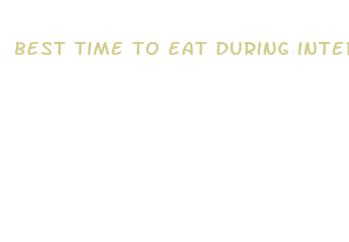 best time to eat during intermittent fasting