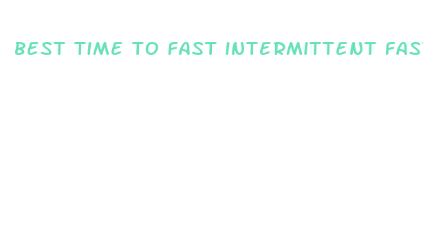 best time to fast intermittent fasting