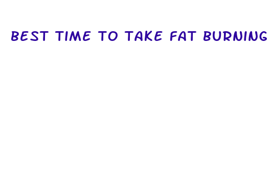 best time to take fat burning pills