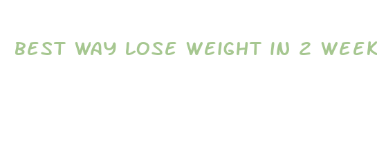 best way lose weight in 2 weeks