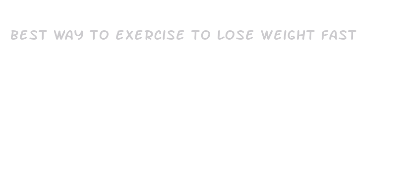 best way to exercise to lose weight fast