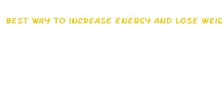 best way to increase energy and lose weight