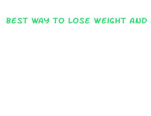 best way to lose weight and inches fast