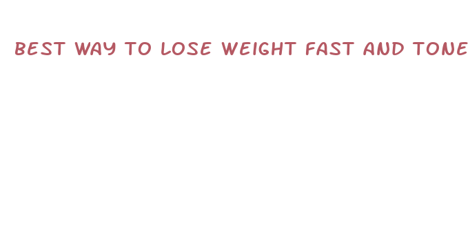 best way to lose weight fast and tone up