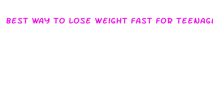 best way to lose weight fast for teenage girl