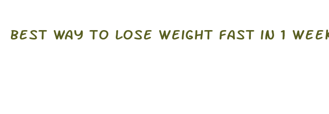 best way to lose weight fast in 1 week