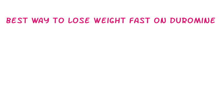 best way to lose weight fast on duromine